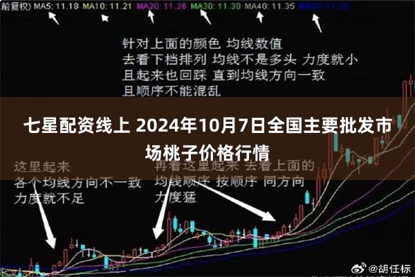 七星配资线上 2024年10月7日全国主要批发市场桃子价格行情