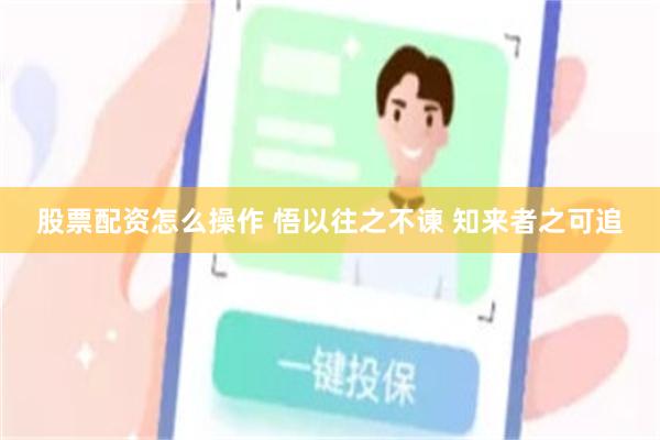 股票配资怎么操作 悟以往之不谏 知来者之可追