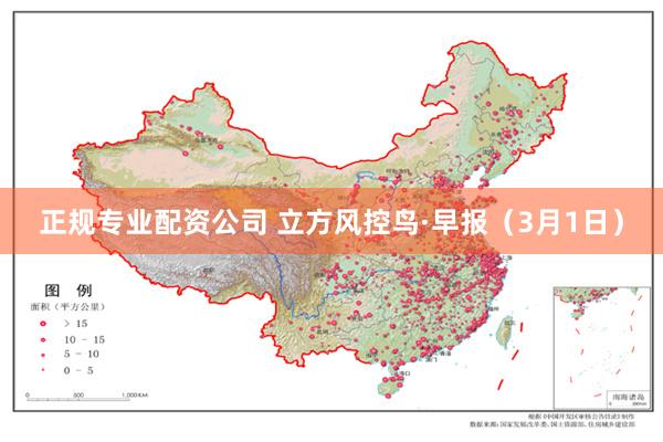 正规专业配资公司 立方风控鸟·早报（3月1日）