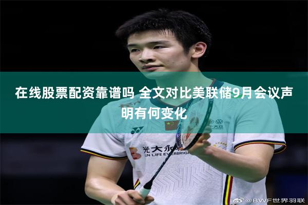 在线股票配资靠谱吗 全文对比美联储9月会议声明有何变化